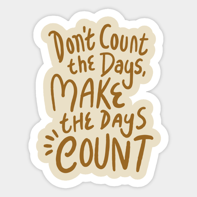 Don t count the days make the days count dont count the days make the